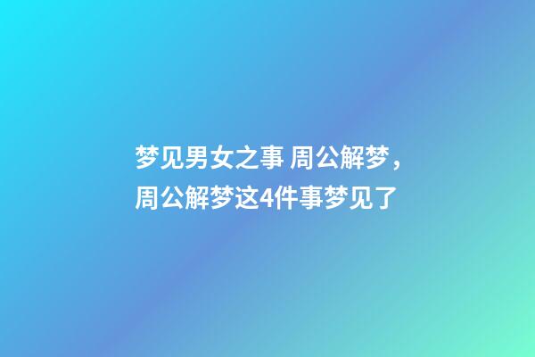 梦见男女之事 周公解梦，周公解梦这4件事梦见了-第1张-观点-玄机派
